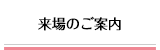 来場のご案内